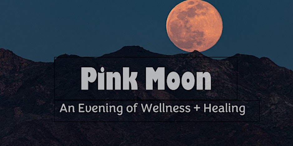 PINK MOON Evening of Wellness & Healing
