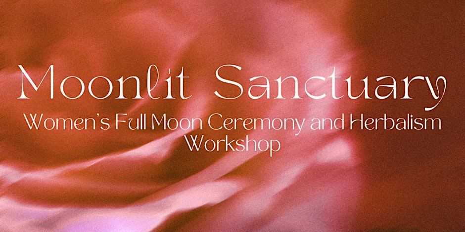 Moonlit Sanctuary: Womens Full Moon Ceremony and Herbalism Workshop