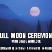 Full Moon & Ceremony Workshop with Grace Whitlock