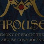 Arouse - A Ceremony of Erotic Theater to Arouse Consciousness